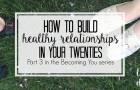 Figuring out how to have a healthy relationship is so important in your twenties, since the friendships and romantic relationships you have now really can change the course of your life. Here are some tips on how to build healthy relationships in your twenties!