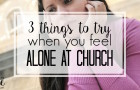 Feeling alone at church? Here are some solutions to help you make church friends all while getting more involved and feeling more at home than ever at your church